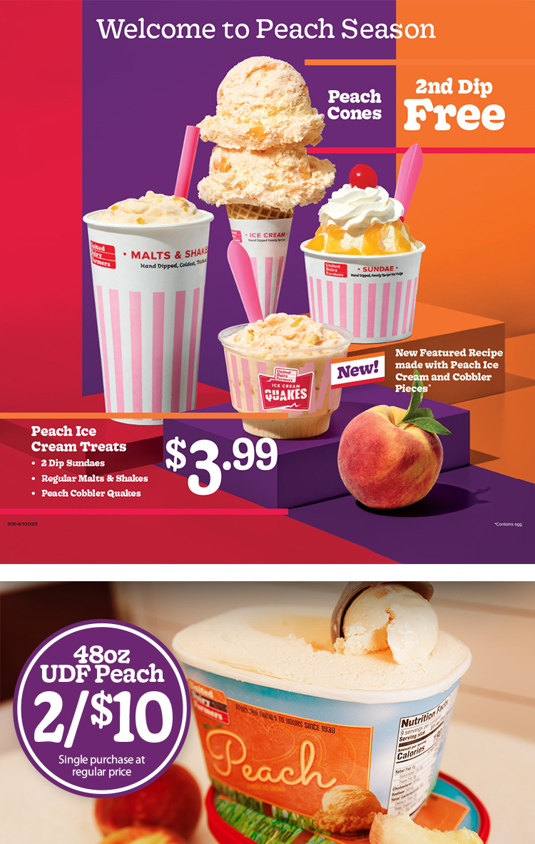 UDF Peach Ice Cream is back! Cones 2nd Dip Free, 2-Dip Sundae, Reg. Malt/Shake and New Peach Cobbler Quake for $3.99 - 48oz UDF Peach 2 for 1$0
